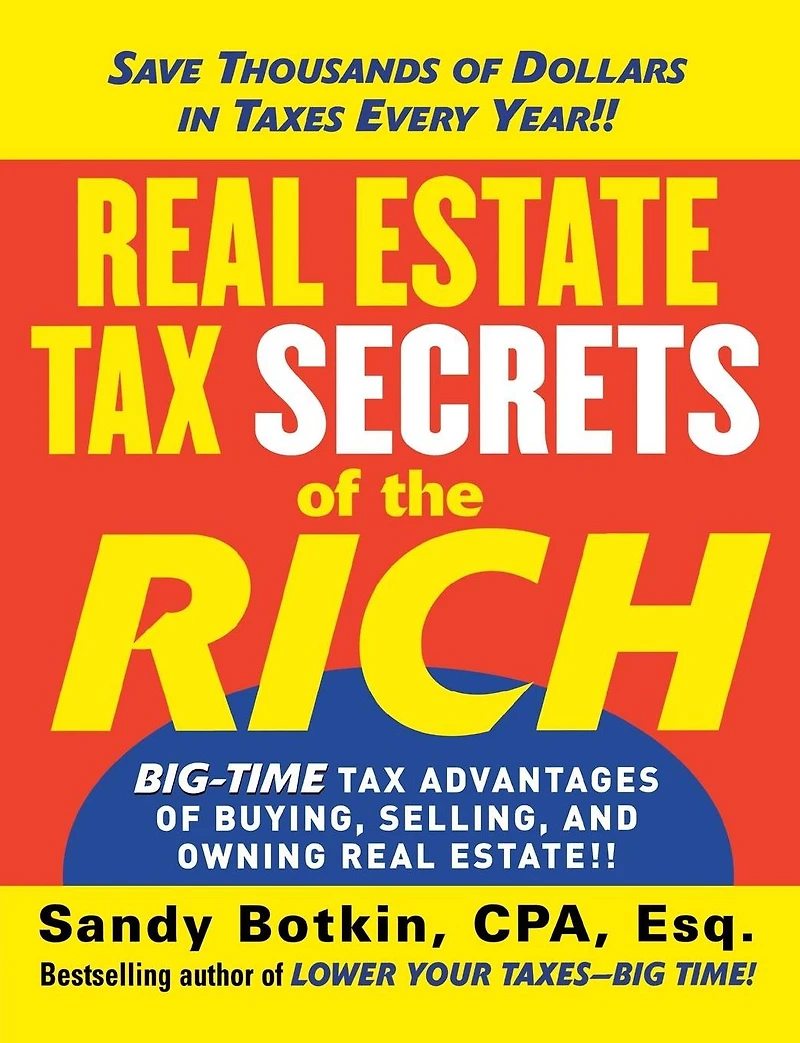 Real Estate Tax Secrets of the Rich: Big-Time Advantages Buying, Selling, and Owning