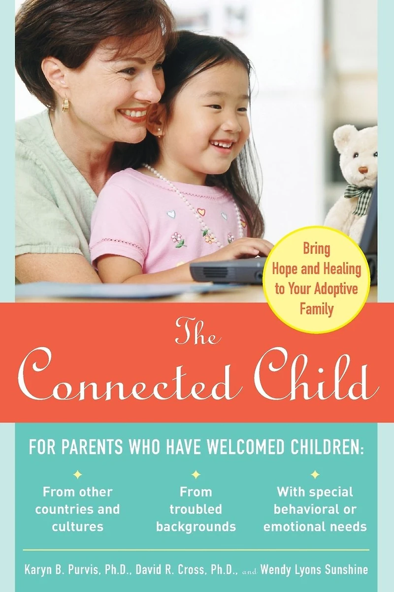 The Connected Child: Bring Hope and Healing to Your Adoptive Family: Family