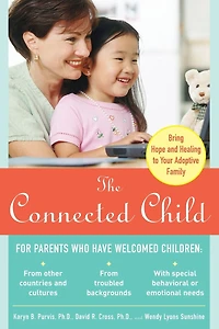 The Connected Child: Bring Hope and Healing to Your Adoptive Family: Family