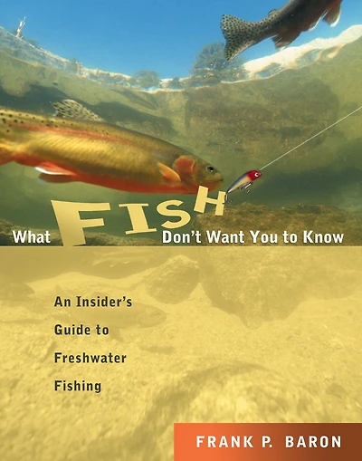 What Fish Don't Want You to Know: The Insider's Guide to Fresh-Water Spin-Fishing