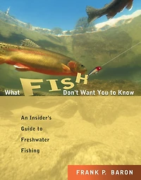 What Fish Don't Want You to Know: The Insider's Guide to Fresh-Water Spin-Fishing
