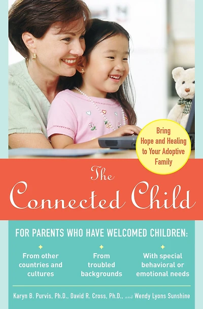 The Connected Child: Bring Hope and Healing to Your Adoptive Family: Family