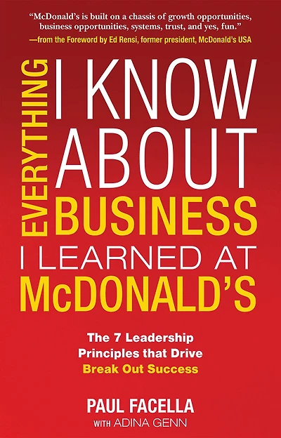 Everything I Know About Business I Learned at McDonald's: The 7 Leadership Principles that Drive Break Out Success