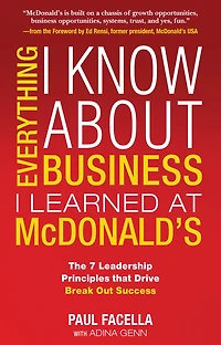 Everything I Know About Business I Learned at McDonald's: The 7 Leadership Principles that Drive Break Out Success