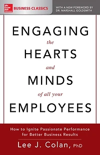 Engaging the Hearts and Minds of All Your Employees: How to Ignite Passionate Performance for Better Business Results