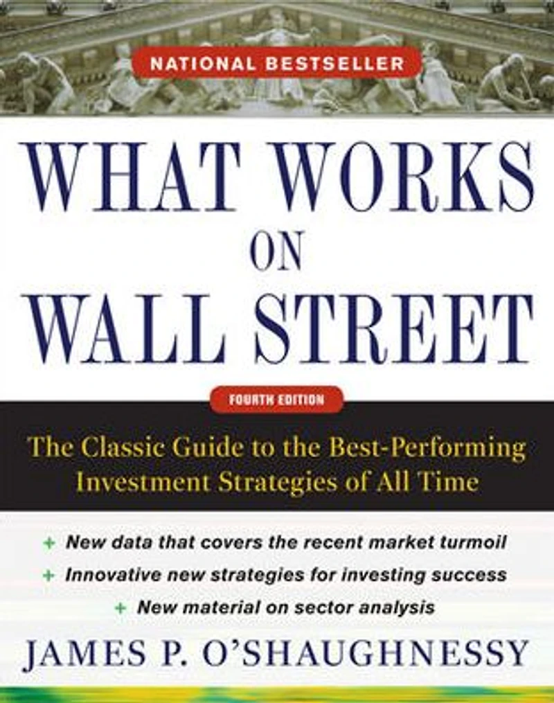 What Works on Wall Street, Fourth Edition: the Classic Guide to Best-Performing Investment Strategies of All Time