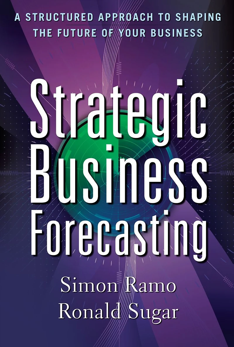 Strategic Business Forecasting: A Structured Approach to Shaping the Future of Your Business