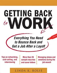 Getting Back to Work: Everything You Need Bounce and Get a Job After Layoff