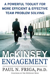 The McKinsey Engagement: A Powerful Toolkit for More Efficient and Effective Team Problem Solving