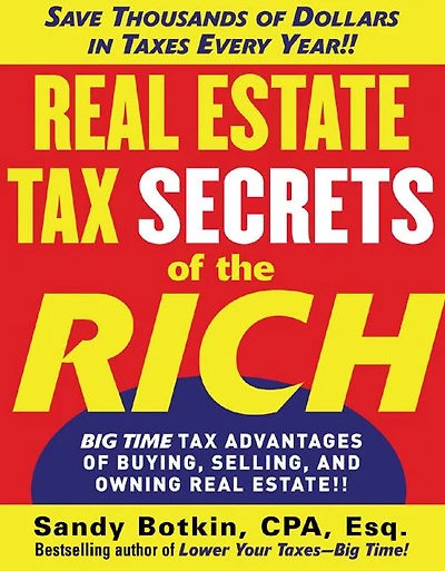 Real Estate Tax Secrets of the Rich: Big-Time Advantages Buying, Selling, and Owning