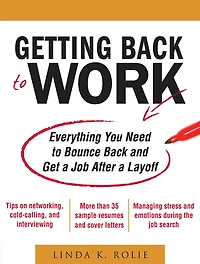 Getting Back to Work: Everything You Need Bounce and Get a Job After Layoff