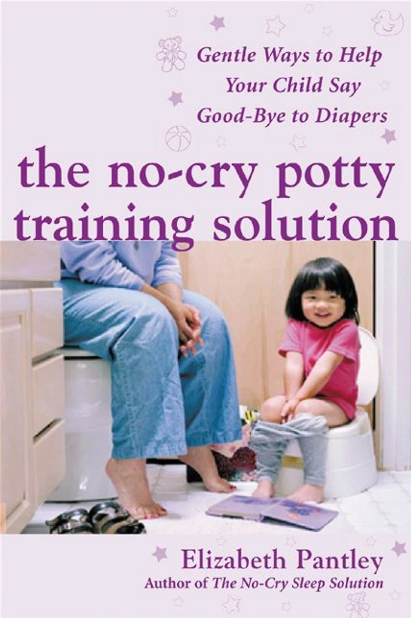 The No-Cry Potty Training Solution: Gentle Ways to Help Your Child Say Good-Bye Diapers