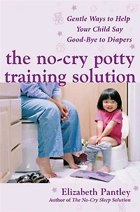 The No-Cry Potty Training Solution: Gentle Ways to Help Your Child Say Good-Bye Diapers