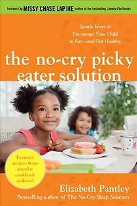 The No-Cry Picky Eater Solution: Gentle Ways to Encourage Your Child Eat-and Eat Healthy