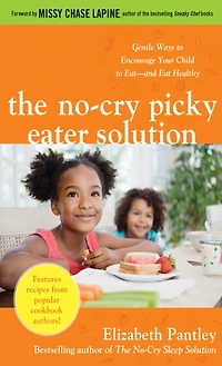 The No-Cry Picky Eater Solution: Gentle Ways to Encourage Your Child Eat-and Eat Healthy