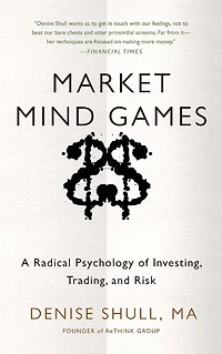 Market Mind Games: A Radical Psychology of Investing, Trading and Risk
