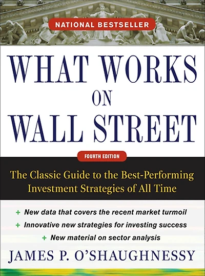 What Works on Wall Street, Fourth Edition: the Classic Guide to Best-Performing Investment Strategies of All Time