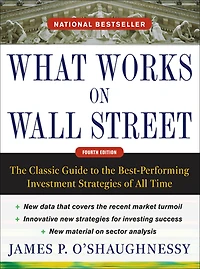 What Works on Wall Street, Fourth Edition: the Classic Guide to Best-Performing Investment Strategies of All Time