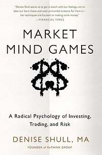 Market Mind Games: A Radical Psychology of Investing, Trading and Risk