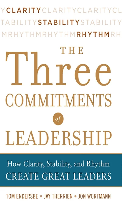 Three Commitments of Leadership: How Clarity, Stability, and Rhythm Create Great Leaders