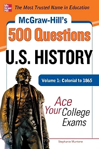 McGraw-Hill's 500 U.S. History Questions, Volume 1: Colonial to 1865: Ace Your College Exams