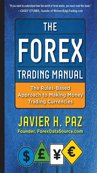 The Forex Trading Manual: Rules-Based Approach to Making Money Currencies