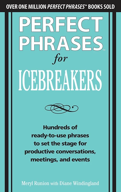 Perfect Phrases for Icebreakers: Hundreds of Ready-to-Use to Set the Stage Productive Conversations, Meetings, and Events