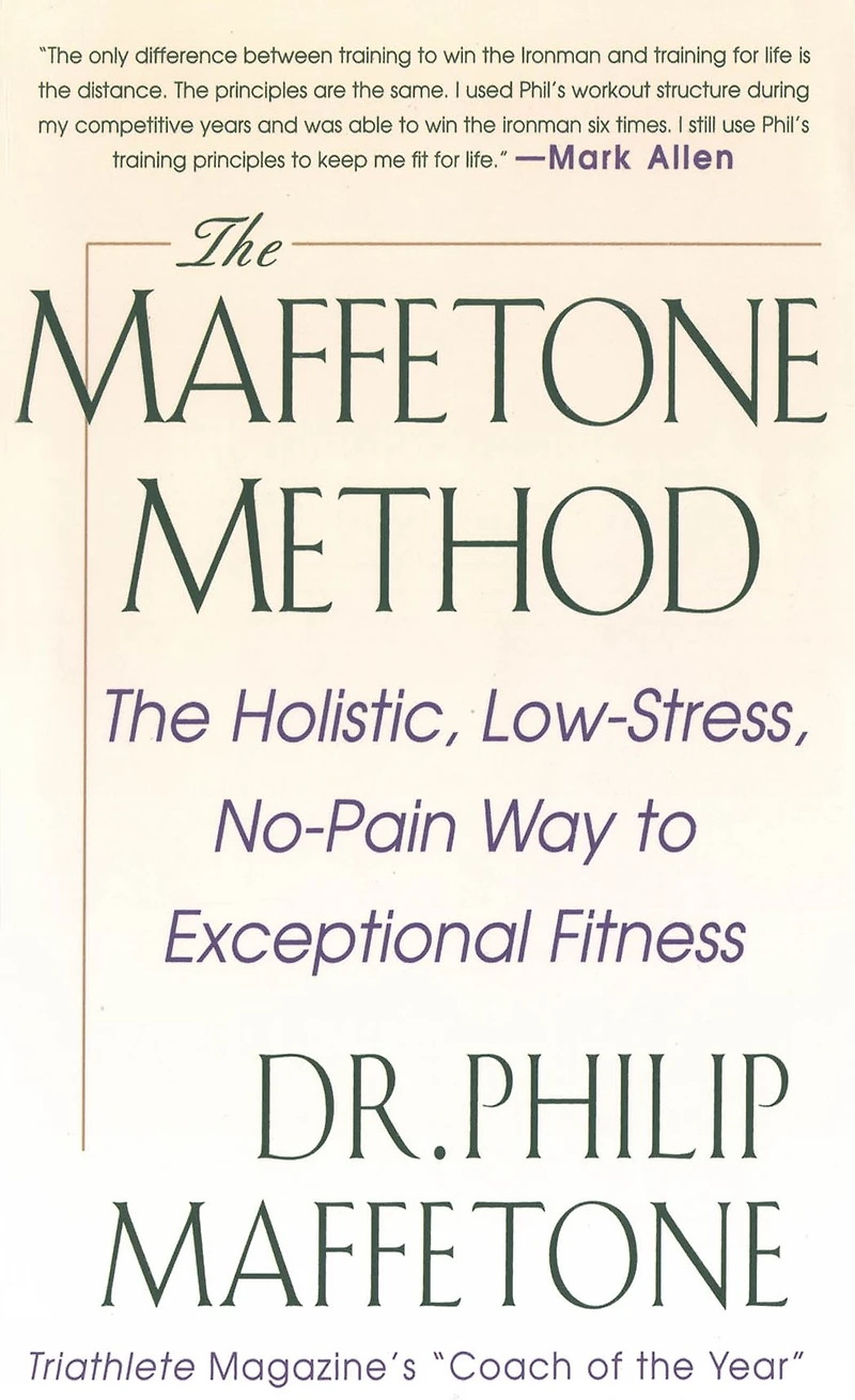 The Maffetone Method: Holistic, Low-Stress, No-Pain Way to Exceptional Fitness