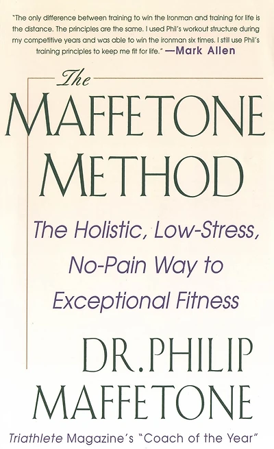 The Maffetone Method: Holistic, Low-Stress, No-Pain Way to Exceptional Fitness