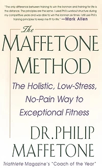 The Maffetone Method: Holistic, Low-Stress, No-Pain Way to Exceptional Fitness
