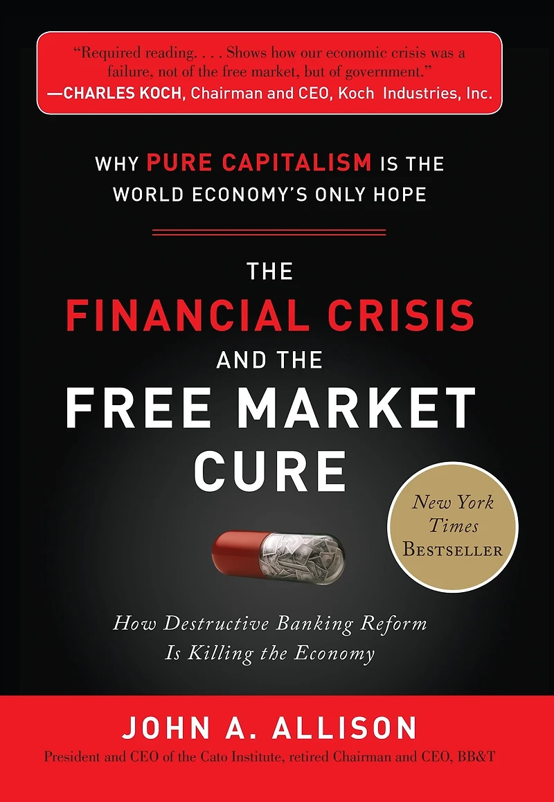 the Financial Crisis and Free Market Cure: Why Pure Capitalism is World Economy's Only Hope