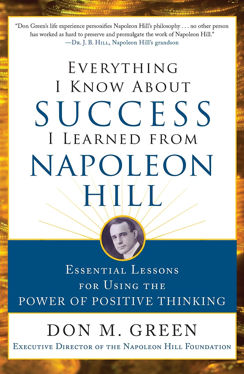 Everything I Know About Success Learned from Napoleon Hill: Essential Lessons for Using the Power of Positive Thinking