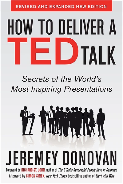 How to Deliver a TED Talk: Secrets of the World's Most Inspiring Presentations, revised and expanded new edition, with foreword by Richard St. John an afterword Simon Sinek