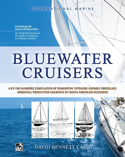 Bluewater Cruisers: A By-The-Numbers Compilation of Seaworthy, Offshore-Capable Fiberglass Monohull Production Sailboats by North American Designers: A Guide to Seaworthy, Offshore-Capable Monohull Sailboats
