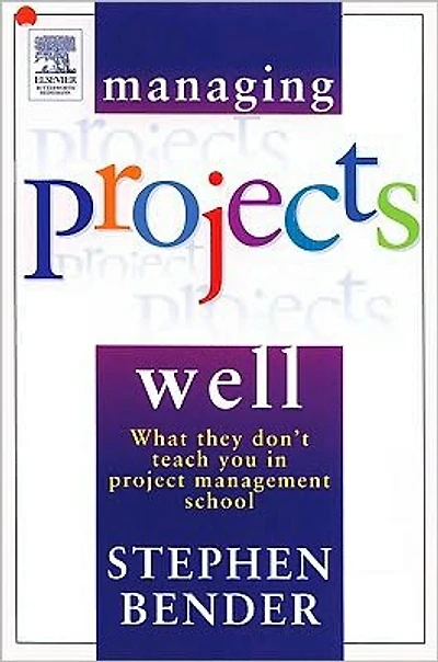 Managing Projects Well: What they don't teach you in project management school