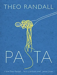 Pasta: over 100 mouth-watering recipes from master chef and pasta expert Theo Randall
