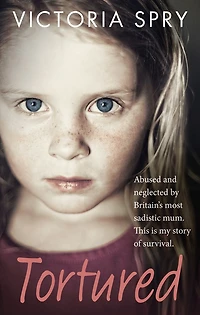 Tortured: Abused and neglected by Britain's most sadistic mum. This is my story of survival.