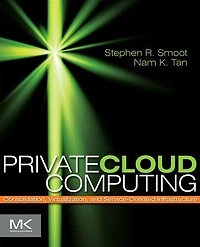 Private Cloud Computing: Consolidation, Virtualization, and Service-Oriented Infrastructure