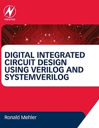 Digital Integrated Circuit Design Using Verilog and Systemverilog