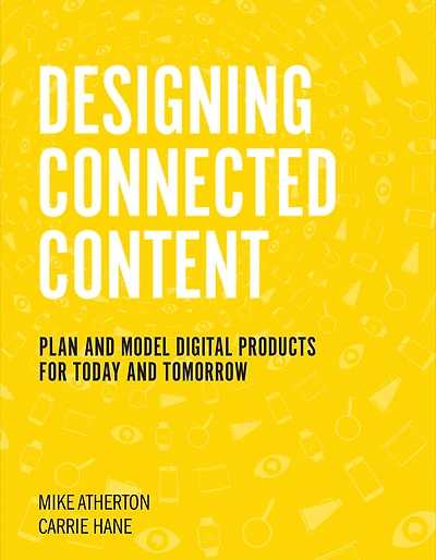Designing Connected Content: Plan and Model Digital Products for Today Tomorrow