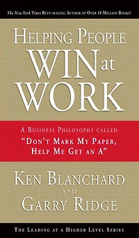 Helping People Win at Work: A Business Philosophy Called "Don't Mark My Paper, Help Me Get an A"