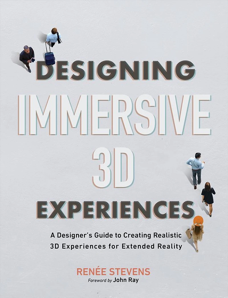 Designing Immersive 3D Experiences: A Designer's Guide to Creating Realistic Experiences for Extended Reality