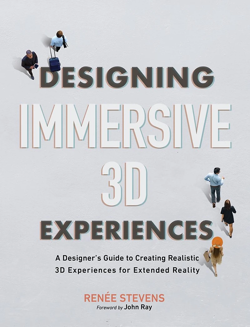 Designing Immersive 3D Experiences: A Designer's Guide to Creating Realistic Experiences for Extended Reality
