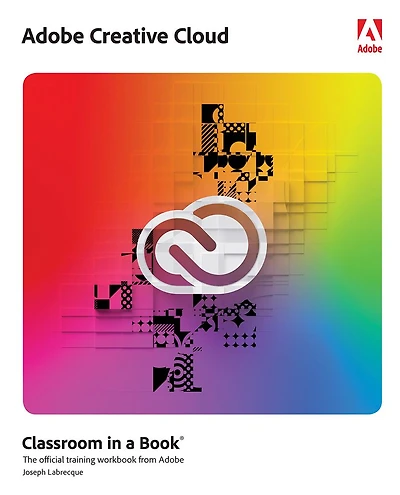 Adobe Creative Cloud Classroom a Book: Design Software Foundations with