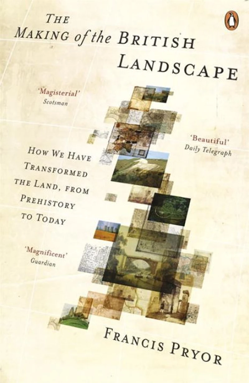 the Making of British Landscape: How We Have Transformed Land, from Prehistory to Today