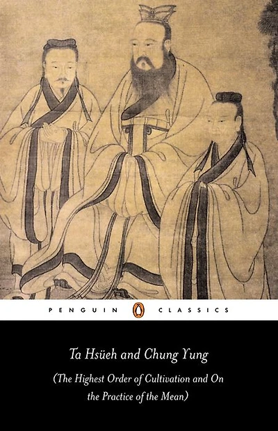 Ta Hsüeh and Chung Yung: The Highest Order of Cultivation and On the Practice of the Mean