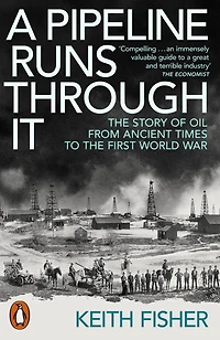 A Pipeline Runs Through It: the Story of Oil from Ancient Times to First World War