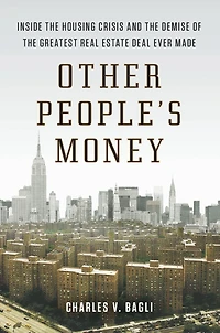 Other People's Money: Inside the Housing Crisis and Demise of Greatest Real Estate Deal Ever Made