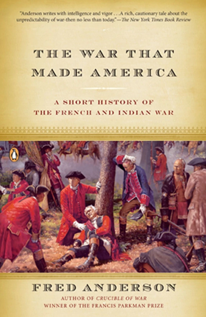 the War That Made America: A Short History of French and Indian
