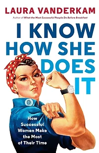 I Know How She Does It: Successful Women Make the Most of Their Time